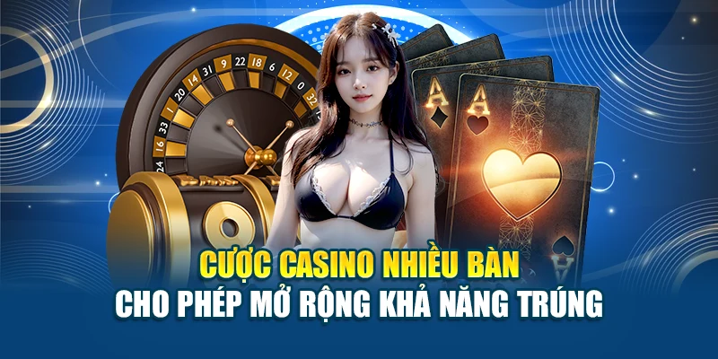Cược casino nhiều bàn cho phép mở rộng khả năng trúng
