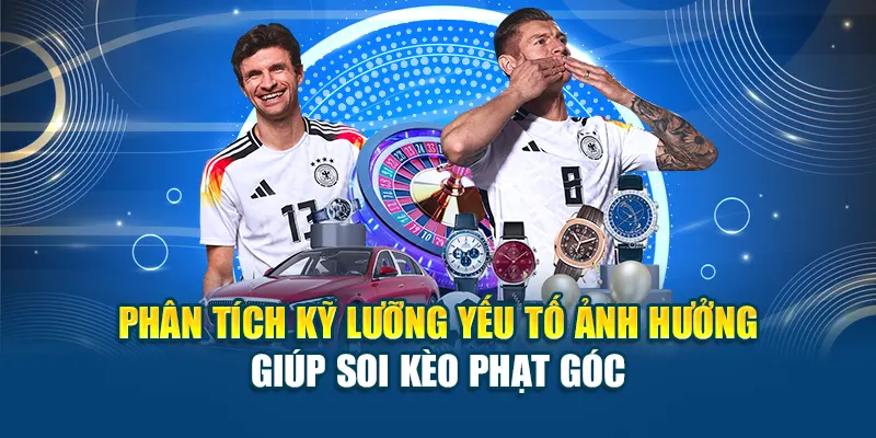 Phân tích kỹ lưỡng yếu tố ảnh hưởng giúp soi kèo phạt góc