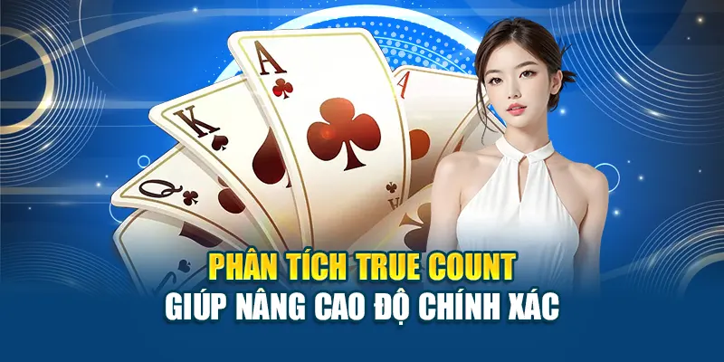 Phân tích true count giúp nâng cao độ chính xác