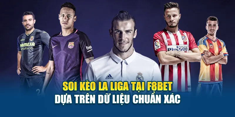 Soi Kèo La Liga Tại F8BET Dựa Trên Dữ Liệu Chuẩn Xác