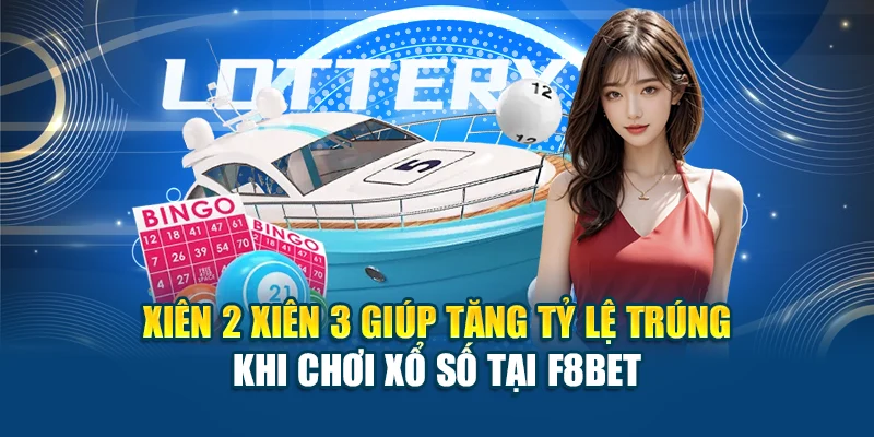 Xiên 2 Xiên 3 Giúp Tăng Tỷ Lệ Trúng Khi Chơi Xổ Số Tại F8BET